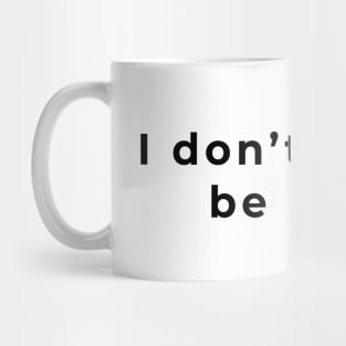 I Don't Wanna be Here - Light Mug